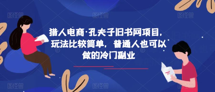 猎人电商·孔夫子旧书网项目，玩法比较简单，普通人也可以做的冷门副业-甬战资源库
