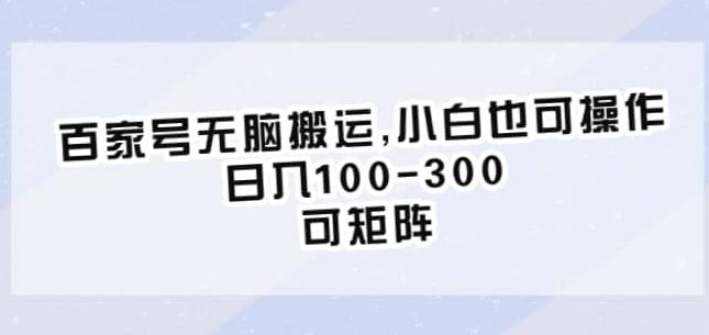 百家号无脑搬运，小白也可操作，日入100-300，可矩阵【仅揭秘】-甬战资源库