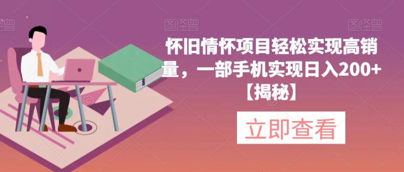 怀旧情怀项目轻松实现高销量，一部手机实现日入200+【揭秘】-甬战资源库