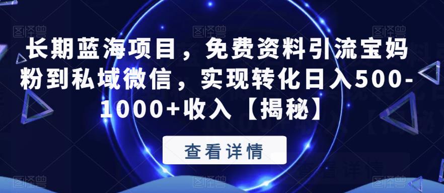 长期蓝海项目，免费资料引流宝妈粉到私域微信，实现转化日入500-1000+收入【揭秘】-甬战资源库