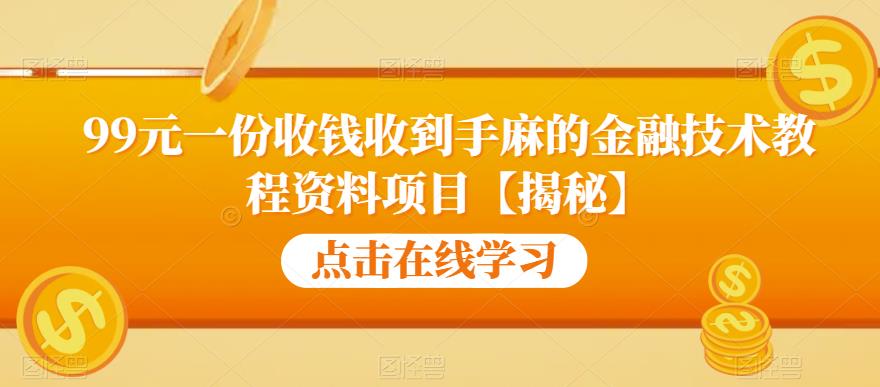 99元一份收钱收到手麻的金融技术教程资料项目【揭秘】-甬战资源库
