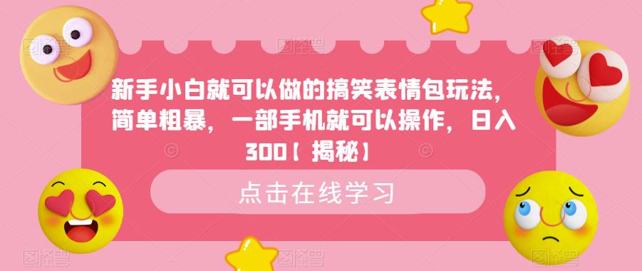 新手小白就可以做的搞笑表情包玩法，简单粗暴，一部手机就可以操作，日入300【揭秘】-甬战资源库