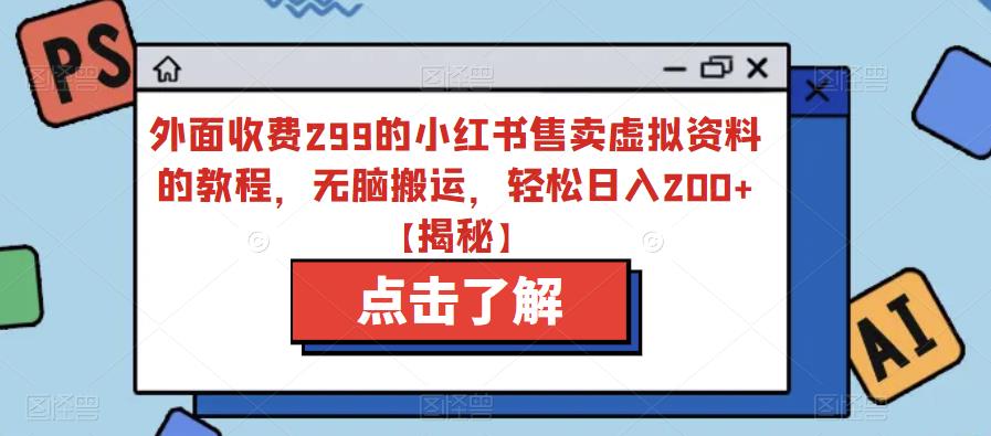 外面收费299的小红书售卖虚拟资料的教程，无脑搬运，轻松日入200+【揭秘】-甬战资源库