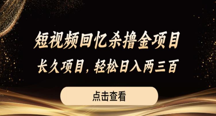 短视频回忆杀撸金项目，长久项目，轻松日入两三张【揭秘】-甬战资源库