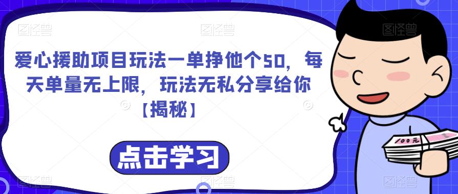 爱心援助项目玩法一单挣他个50，每天单量无上限，玩法无私分享给你【揭秘】-甬战资源库