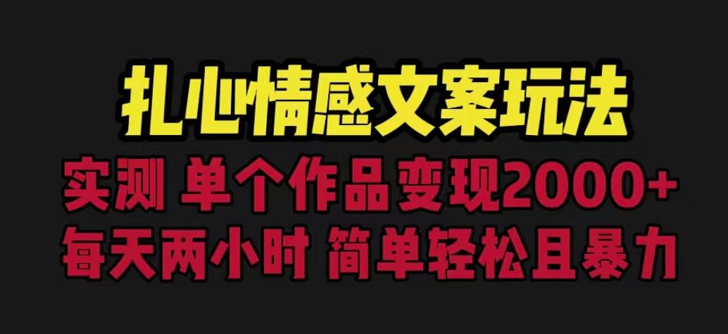 扎心情感文案玩法，单个作品变现5000+，一分钟一条原创作品，流量爆炸【揭秘】-甬战资源库