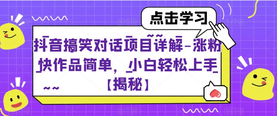 抖音搞笑对话项目详解-涨粉快作品简单，小白轻松上手【揭秘】-甬战资源库