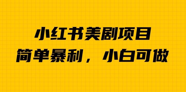 外面卖1980的小红书美剧项目，单日收益1000＋，小众暴利的赛道【揭秘】-甬战资源库