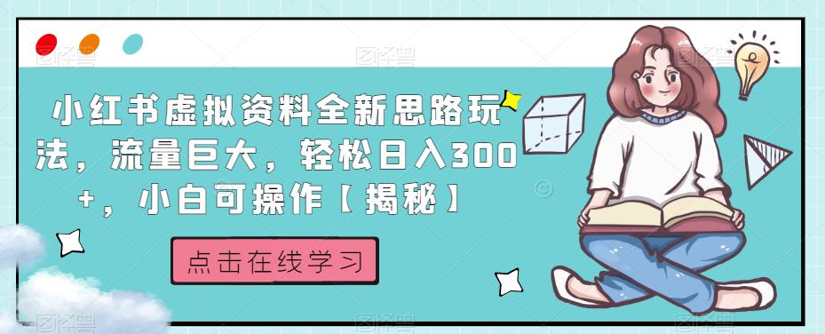 小红书虚拟资料全新思路玩法，流量巨大，轻松日入300+，小白可操作【揭秘】-甬战资源库