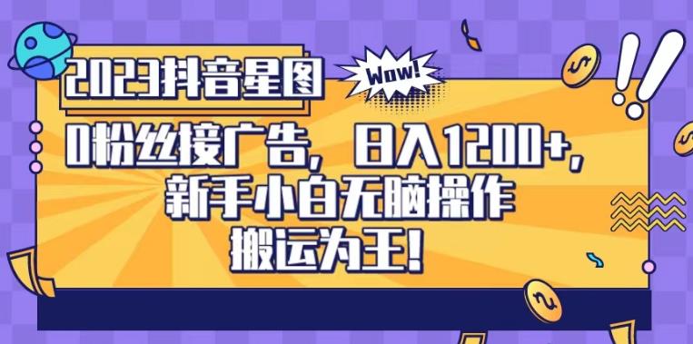 抖音星图0粉接广告，新手小白无脑操作日入1200+，无上限无门槛，搬运为王！【揭秘】-甬战资源库