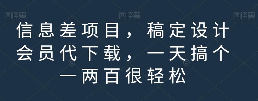 信息差项目，稿定设计会员代下载，一天搞个一两百很轻松【揭秘】-甬战资源库
