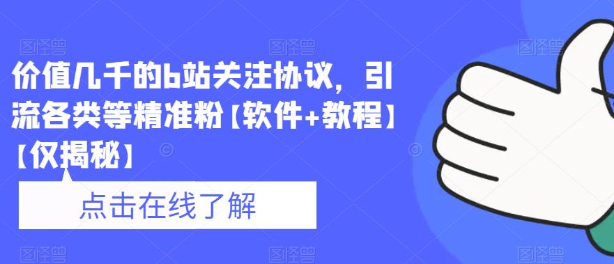 价值几千的b站关注协议，引流各类等精准粉【软件+教程】【仅揭秘】-甬战资源库