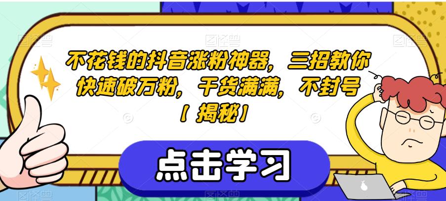 不花钱的抖音涨粉神器，三招教你快速破万粉，干货满满，不封号【揭秘】-甬战资源库