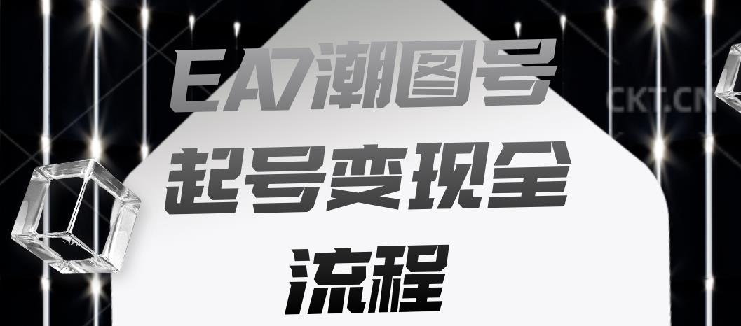 EA7潮图号起号变现全流程，快速起号飞速涨粉【揭秘】-甬战资源库