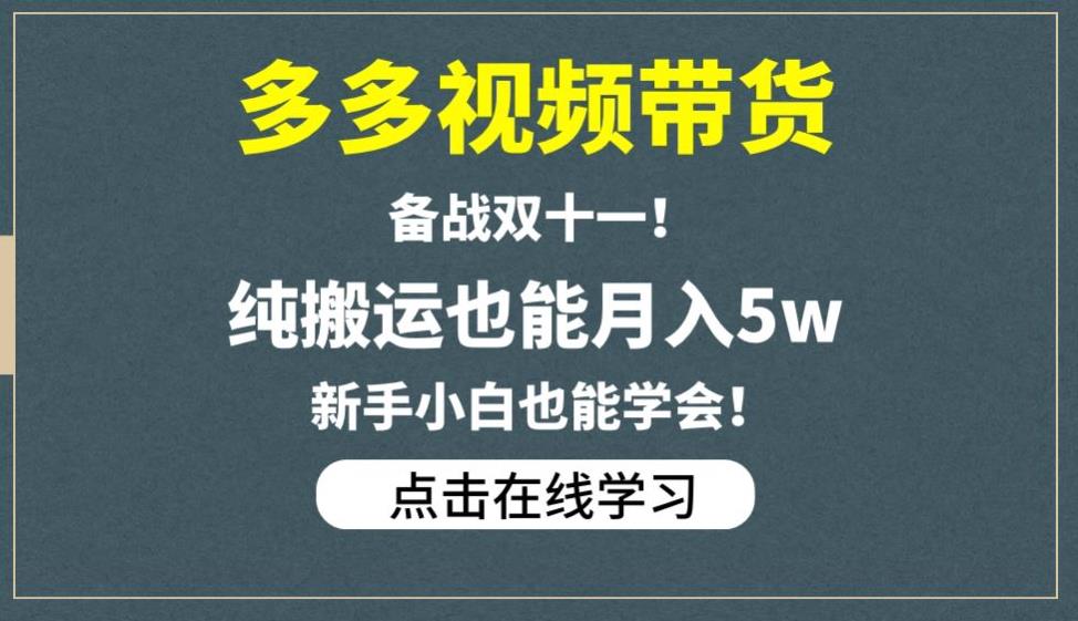 多多视频带货，备战双十一，纯搬运也能月入5w，新手小白也能学会-甬战资源库