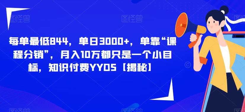 每单最低844，单日3000+，单靠“课程分销”，月入10万都只是一个小目标，知识付费YYDS【揭秘】-甬战资源库