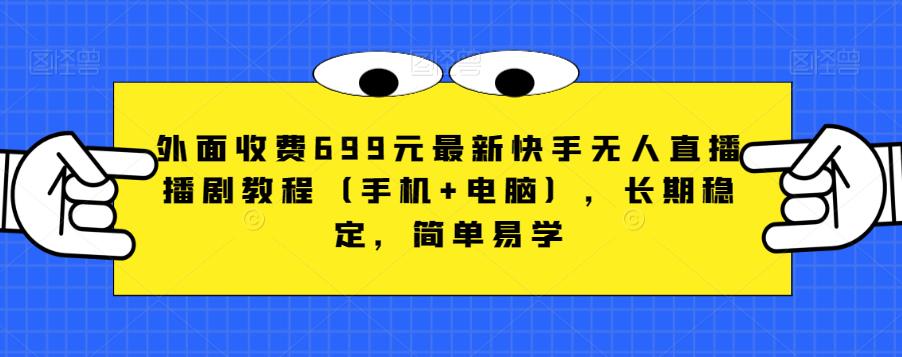外面收费699元最新快手无人直播播剧教程（手机+电脑），长期稳定，简单易学-甬战资源库