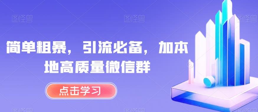 简单粗暴，引流必备，加本地高质量微信群【揭秘】-甬战资源库