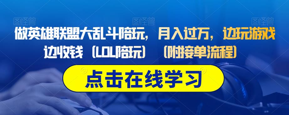 做英雄联盟大乱斗陪玩，月入过万，边玩游戏边收钱（LOL陪玩）（附接单流程）-甬战资源库