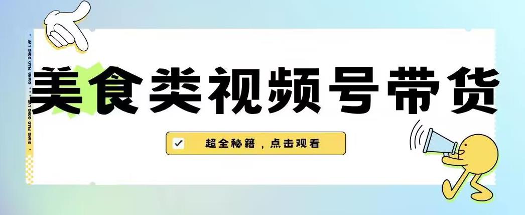 2023年视频号最新玩法，美食类视频号带货【内含去重方法】-甬战资源库