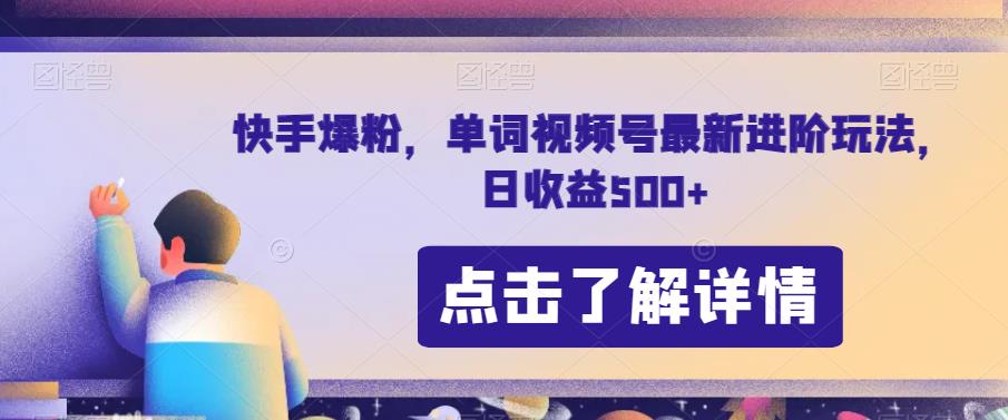 快手爆粉，单词视频号最新进阶玩法，日收益500+【揭秘】-甬战资源库