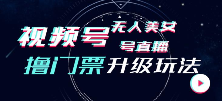 视频号美女无人直播间撸门票搭建升级玩法，日入1000+，后端转化不封号【揭秘】-甬战资源库