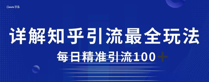 详解知乎引流最全玩法，每日精准引流100+【揭秘】-甬战资源库