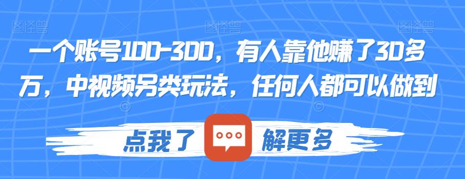 一个账号100-300，有人靠他赚了30多万，中视频另类玩法，任何人都可以做到【揭秘】-甬战资源库