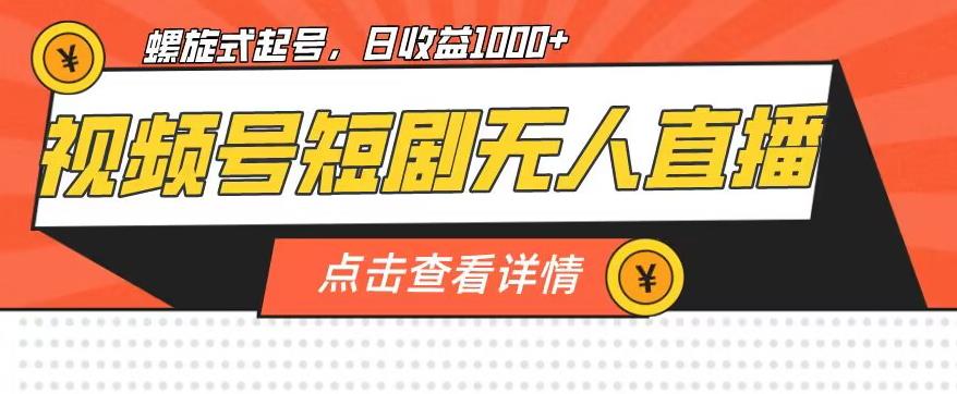 视频号短剧无人直播，螺旋起号，单号日收益1000+【揭秘】-甬战资源库