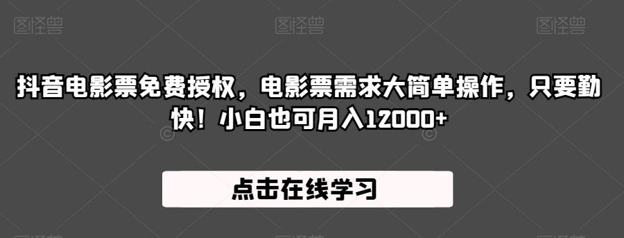 抖音电影票免费授权，电影票需求大简单操作，只要勤快！小白也可月入12000+【揭秘】-甬战资源库