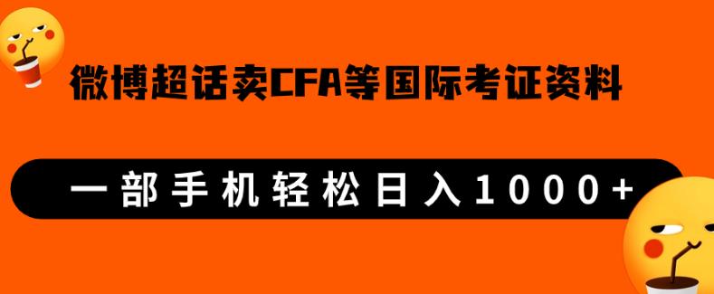 微博超话卖cfa、frm等国际考证虚拟资料，一单300+，一部手机轻松日入1000+-甬战资源库