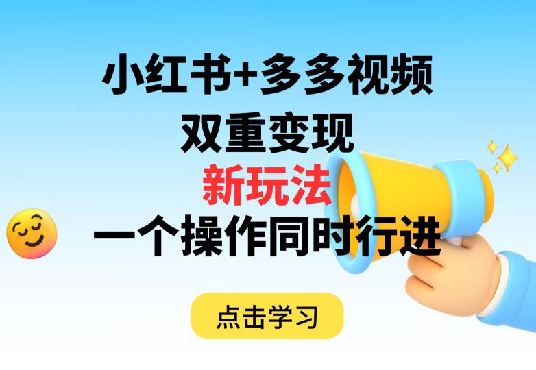 多多视频+小红书，双重变现新玩法，可同时进行【揭秘】-甬战资源库