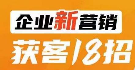企业新营销获客18招，传统企业转型必学，让您的生意更好做！-甬战资源库