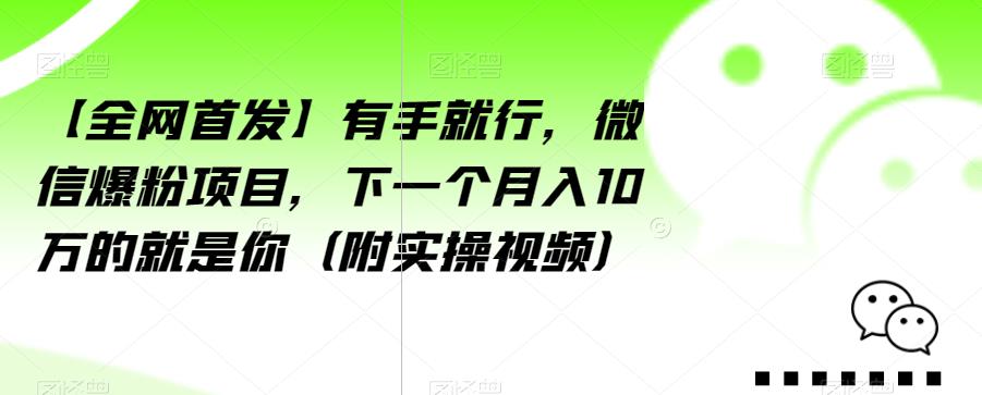 【全网首发】有手就行，微信爆粉项目，下一个月入10万的就是你（附实操视频）【揭秘】-甬战资源库