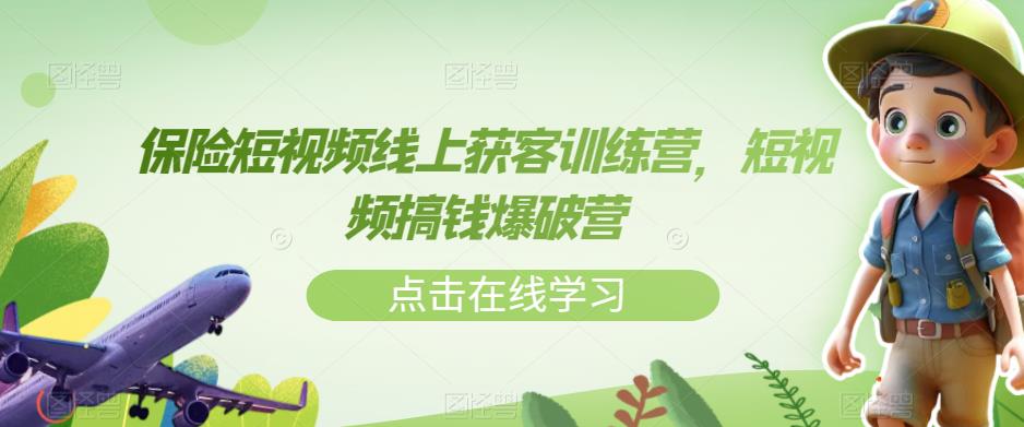 保险短视频线上获客训练营，短视频搞钱爆破营-甬战资源库