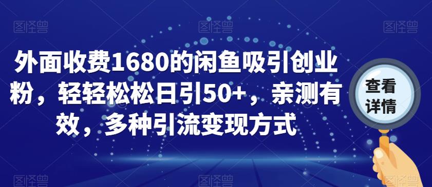 外面收费1680的闲鱼吸引创业粉，轻轻松松日引50+，亲测有效，多种引流变现方式【揭秘】-甬战资源库
