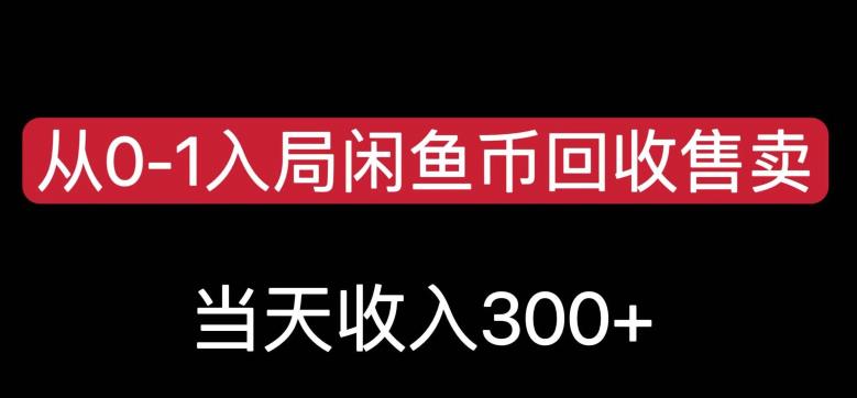 从0-1入局闲鱼币回收售卖，当天变现300，简单无脑【揭秘】-甬战资源库