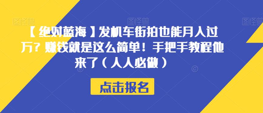【绝对蓝海】发机车街拍也能月入过万？赚钱就是这么简单！手把手教程他来了（人人必做）【揭秘】-甬战资源库