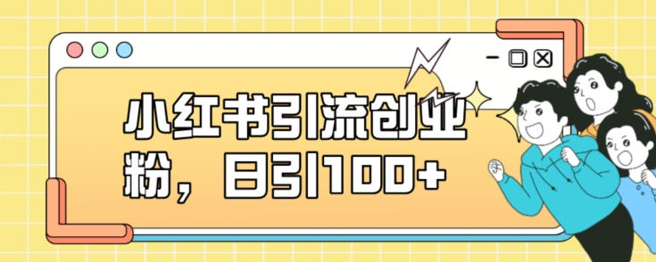 小红书引流创业粉，日引100+【揭秘】-甬战资源库