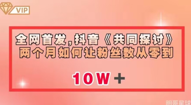 全网首发，抖音《共同探讨》两个月如何让粉丝数从零到10w【揭秘】-甬战资源库