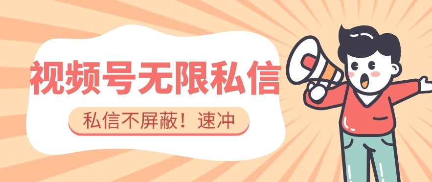 全球首发-视频号无限私信术-直接触达不屏蔽【揭秘】-甬战资源库