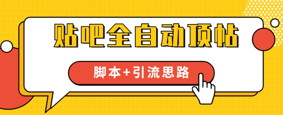 【全网首发】贴吧全自动顶帖脚本+引流思路【脚本+教程】-甬战资源库