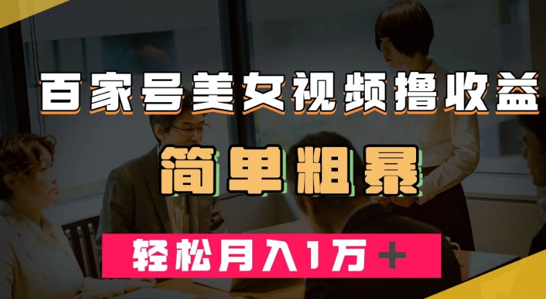 百家号美女视频撸收益，几分钟一条视频，轻松月入万元【揭秘】-甬战资源库