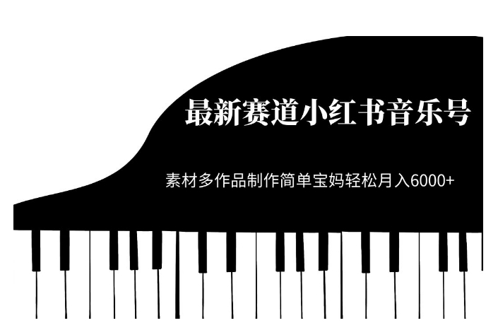 最新赛道小红书音乐号，素材多作品制作简单宝妈轻松月入6000+【揭秘】-甬战资源库