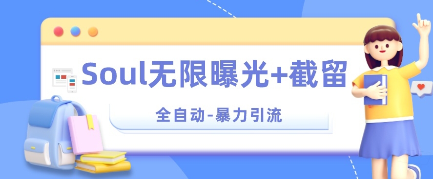 【暴力引流】Soul无限曝光+截留一体的软件【揭秘】-甬战资源库