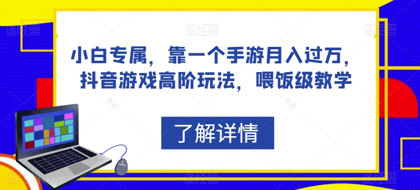 小白专属，靠一个手游月入过万，抖音游戏高阶玩法，喂饭级教学-甬战资源库