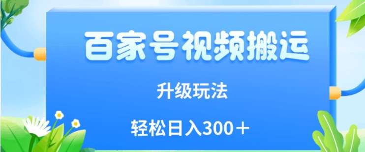 百家号视频搬运新玩法，简单操作，附保姆级教程，小白也可轻松日入300＋【揭秘】-甬战资源库