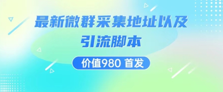 价值980最新微信群采集网址以及微群引流脚本，解放双手，全自动引流-甬战资源库