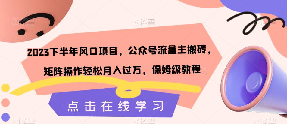 2023下半年风口项目，公众号流量主搬砖，矩阵操作轻松月入过万，保姆级教程-甬战资源库