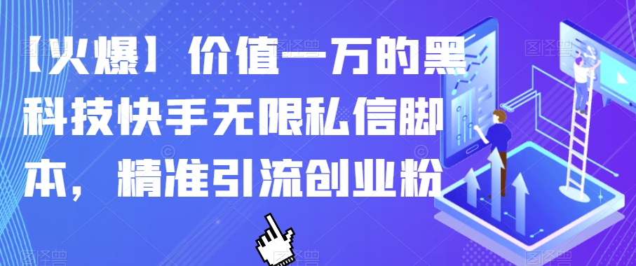 【火爆】价值一万的黑科技快手无限私信脚本，精准引流创业粉-甬战资源库